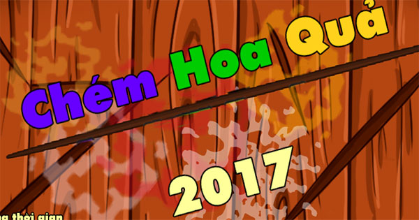 Chém hoa quả 2017