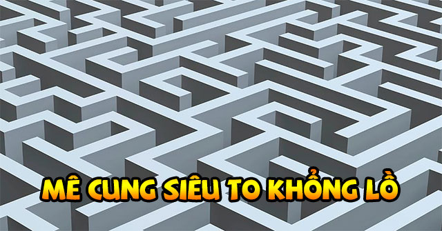 Mê cung siêu to khổng lồ