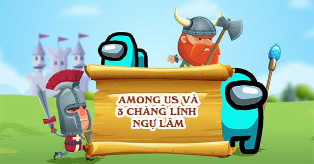 Among Us và 3 chàng lính ngự lâm