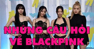 Trắc nghiệm những câu hỏi về BlackPink