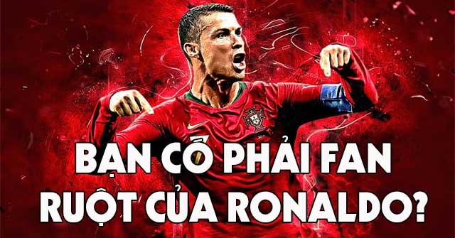 Bạn có phải fan ruột của Ronaldo?