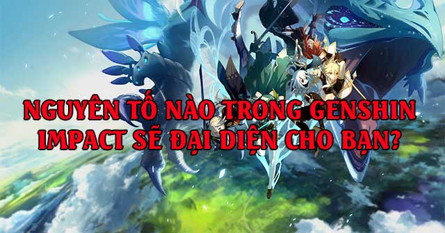 Nguyên tố nào trong Genshin Impact sẽ đại diện cho bạn?