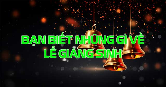 Bạn biết những gì về lễ Giáng Sinh