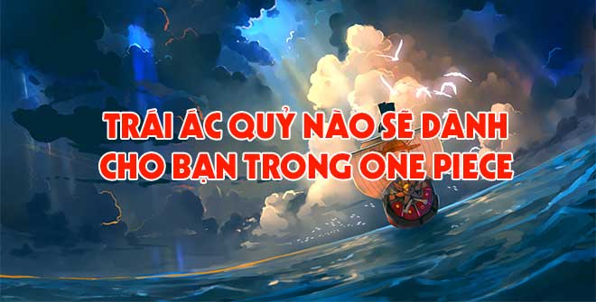 Trái ác quỷ nào sẽ dành cho bạn trong One Piece?