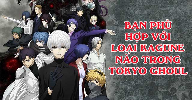 Bạn phù hợp với loại Kagune nào trong Tokyo Ghoul?