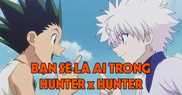 Bạn sẽ là ai trong Anime Hunter x Hunter?