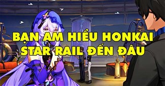 Bạn hiểu game Honkai Star Rail đến đâu?