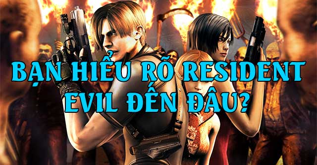 Bạn hiểu rõ game Resident Evil đến đâu?